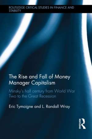 The Rise and Fall of Money Manager Capitalism: Minsky's half century from world war two to the great recession de Eric Tymoigne