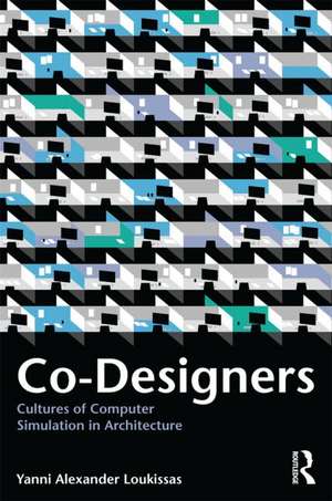 Co-Designers: Cultures of Computer Simulation in Architecture de Yanni Loukissas