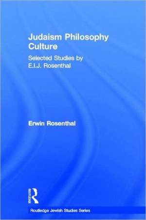 Judaism, Philosophy, Culture: Selected Studies by E. I. J. Rosenthal de Erwin Rosenthal