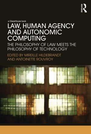 Law, Human Agency and Autonomic Computing: The Philosophy of Law Meets the Philosophy of Technology de Mireille Hildebrandt