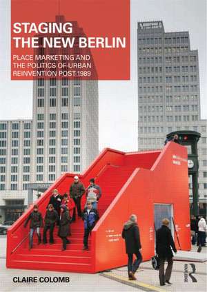 Staging the New Berlin: Place Marketing and the Politics of Urban Reinvention Post-1989 de Claire Colomb