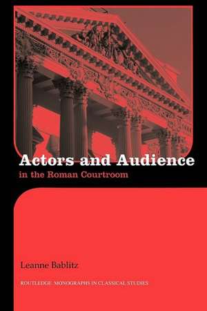 Actors and Audience in the Roman Courtroom de Leanne Bablitz