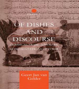 Of Dishes and Discourse: Classical Arabic Literary Representations of Food de Geert Jan van Gelder