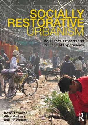 Socially Restorative Urbanism: The theory, process and practice of Experiemics de Kevin Thwaites