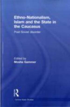 Ethno-Nationalism, Islam and the State in the Caucasus: Post-Soviet Disorder de Moshe Gammer