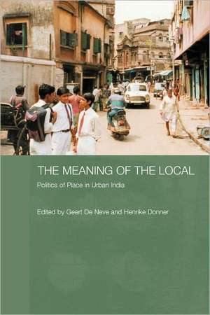 The Meaning of the Local: Politics of Place in Urban India de Geert de Neve