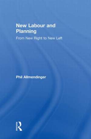 New Labour and Planning: From New Right to New Left de Phil Allmendinger