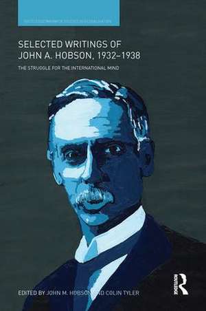 Selected Writings of John A. Hobson 1932-1938: The Struggle for the International Mind de John M Hobson