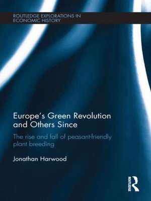 Europe's Green Revolution and Others Since: The Rise and Fall of Peasant-Friendly Plant Breeding de Jonathan Harwood