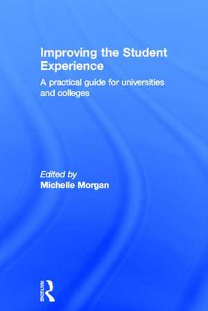 Improving the Student Experience: A practical guide for universities and colleges de Michelle Morgan