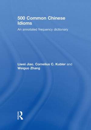 500 Common Chinese Idioms: An Annotated Frequency Dictionary de Liwei Jiao