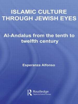 Islamic Culture Through Jewish Eyes: Al-Andalus from the Tenth to Twelfth Century de Esperanza Alfonso