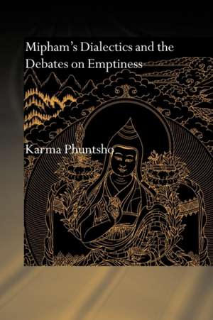 Mipham's Dialectics and the Debates on Emptiness: To Be, Not to Be or Neither de Karma Phuntsho