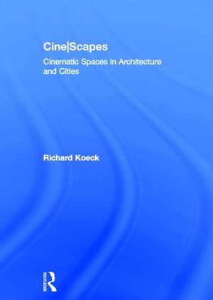 Cine-scapes: Cinematic Spaces in Architecture and Cities de Richard Koeck