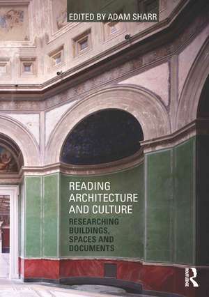 Reading Architecture and Culture: Researching Buildings, Spaces and Documents de Adam Sharr