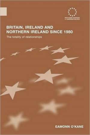 Britain, Ireland and Northern Ireland since 1980: The Totality of Relationships de Eamonn O'Kane