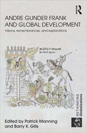 Andre Gunder Frank and Global Development: Visions, Remembrances, and Explorations de Patrick Manning