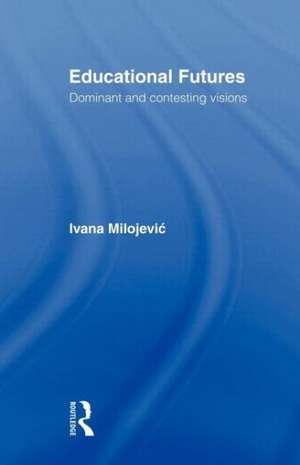 Educational Futures: Dominant and Contesting Visions de Ivana Milojevic