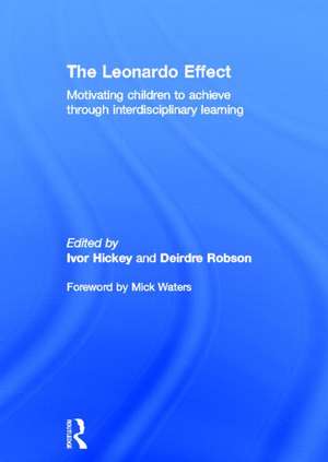 The Leonardo Effect: Motivating Children To Achieve Through Interdisciplinary Learning de Ivor Hickey