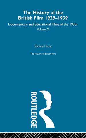 The History of British Film (Volume 5): The History of the British Film 1929 - 1939: Documentary and Educational Films of the 1930s de Rachael Low