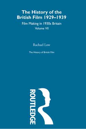 The History of British Film (Volume 7): Film Making in 1930's Britain de Rachael Low