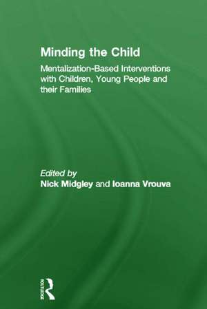 Minding the Child: Mentalization-Based Interventions with Children, Young People and their Families de Nick Midgley