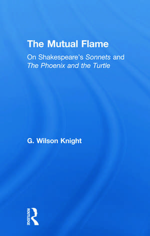 The Mutual Flame: On Shakespeare's Sonnets and The Phonenix and the Turtle de G. Wilson Knight