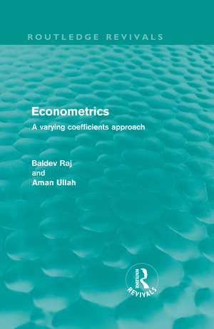 Econometrics (Routledge Revivals): A Varying Coefficients Approach de Baldev Raj