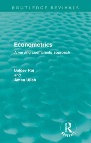 Econometrics (Routledge Revivals): A Varying Coefficents Approach de Baldev Raj