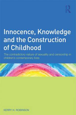 Innocence, Knowledge and the Construction of Childhood: The contradictory nature of sexuality and censorship in children’s contemporary lives de Kerry H. Robinson