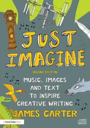 Just Imagine: Music, images and text to inspire creative writing de James Carter