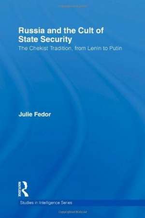 Russia and the Cult of State Security: The Chekist Tradition, From Lenin to Putin de Julie Fedor