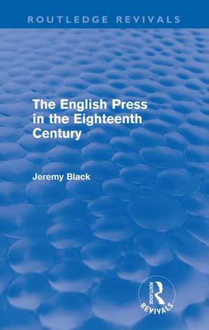 The English Press in the Eighteenth Century (Routledge Revivals) de Jeremy Black