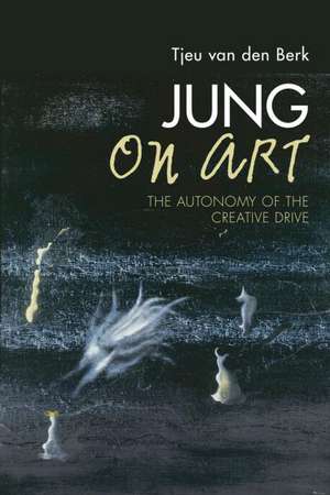 Jung on Art: The Autonomy of the Creative Drive de Tjeu van den Berk