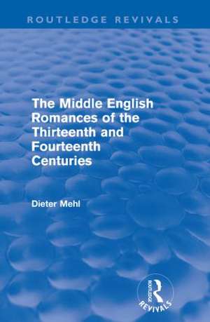 The Middle English Romances of the Thirteenth and Fourteenth Centuries (Routledge Revivals) de Dieter Mehl