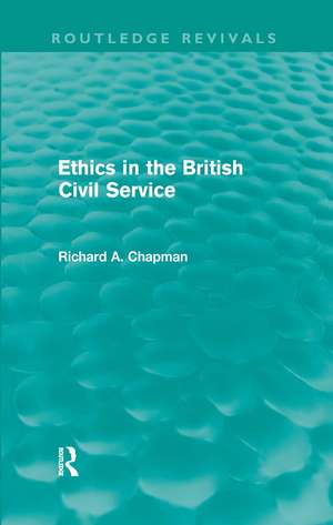 Ethics in the British Civil Service (Routledge Revivals) de Richard A. Chapman