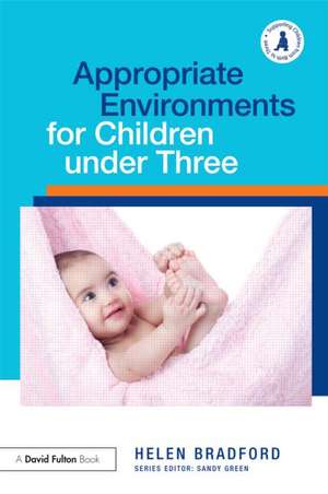 Appropriate Environments for Children under Three de Helen Bradford