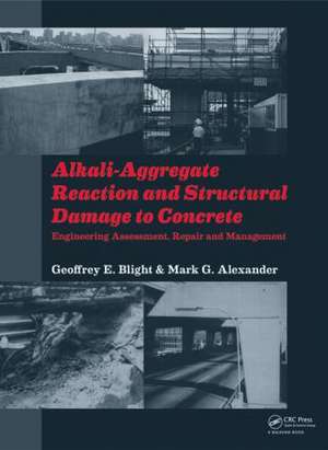 Alkali-Aggregate Reaction and Structural Damage to Concrete: Engineering Assessment, Repair and Management de Geoffrey E. Blight