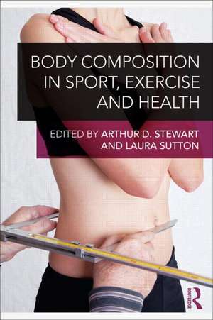 Body Composition in Sport, Exercise and Health de Arthur Stewart