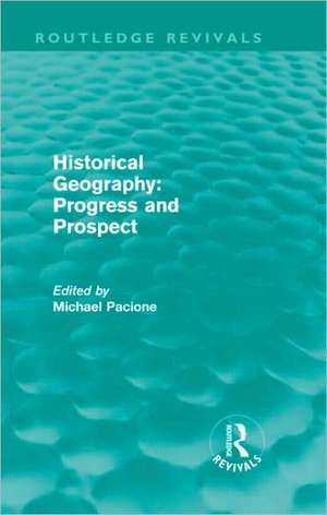 Historical Geography: Progress and Prospect (Routledge Revivals) de Michael Pacione