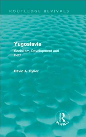 Yugoslavia: Socialism, Development and Debt de David A. Dyker