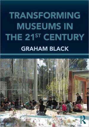 Transforming Museums in the Twenty-first Century de Graham Black