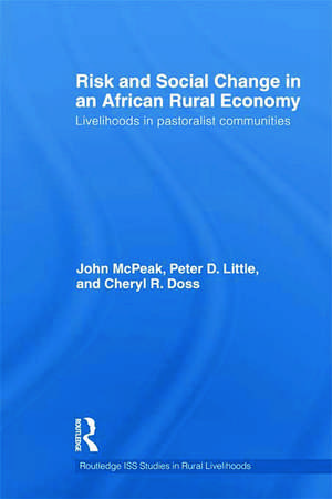 Risk and Social Change in an African Rural Economy: Livelihoods in Pastoralist Communities de John G. McPeak