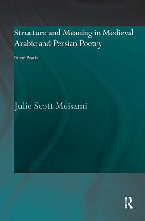 Structure and Meaning in Medieval Arabic and Persian Lyric Poetry: Orient Pearls de Julie Meisami