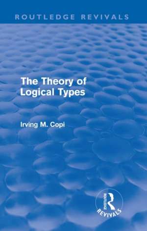 The Theory of Logical Types (Routledge Revivals) de Irving Copi