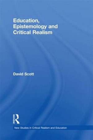 Education, Epistemology and Critical Realism de David Scott