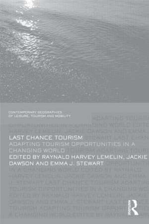 Last Chance Tourism: Adapting Tourism Opportunities in a Changing World de Harvey Lemelin