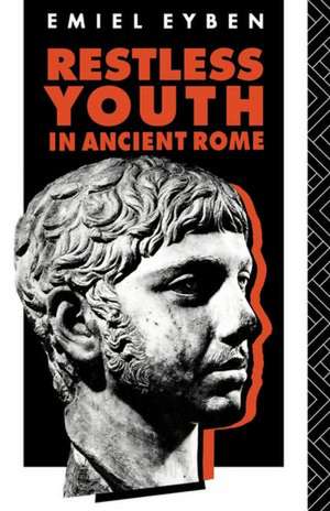 Restless Youth in Ancient Rome de Emiel Eyben