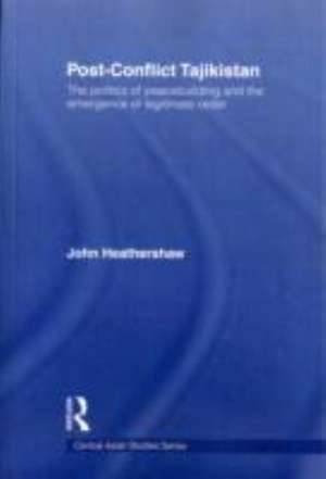 Post-Conflict Tajikistan: The politics of peacebuilding and the emergence of legitimate order de John Heathershaw