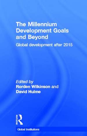 The Millennium Development Goals and Beyond: Global Development after 2015 de Rorden Wilkinson